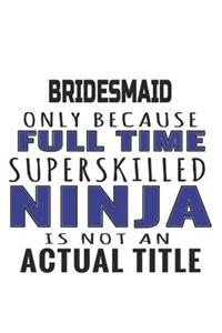 Bridesmaid Only Because Full Time Superskilled Ninja Is Not An Actual Title