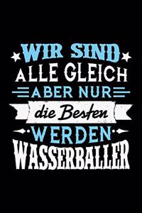 Wir sind alle gleich aber nur die Besten werden Wasserballer