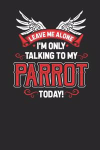 Leave Me Alone I'm Only Talking To My Parrot Today