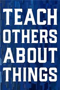 Teach Others About Things