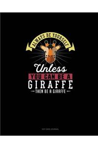 Always Be Yourself Unless You Can Be A Giraffe Then Be A Giraffe