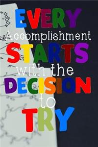 Every Accomplishment Starts with the Decision to Try