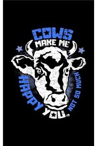 Cows make me happy You, not so much