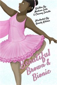 Beautiful, Brown, and Bionic Ballerina: LIFE Adventures of Madison The Bionic Ballerina