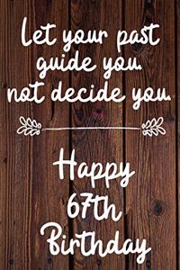 Let your past guide you not decide you 67th Birthday