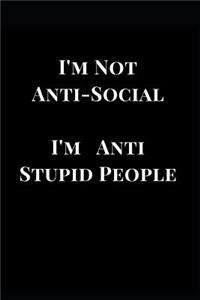 I'm Not Anti-Social I'm Anti Stupid People