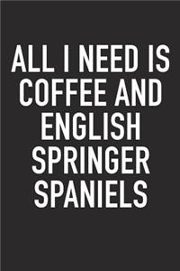 All I Need Is Coffee and English Springer Spaniels