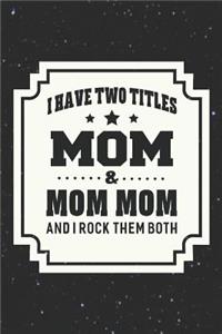 I Have Two Titles Mom & Mom Mom I Rock Them Both