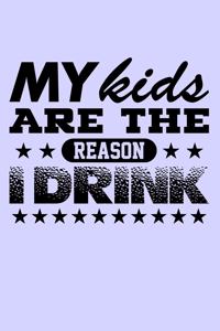 My Kids are the Reason I Drink