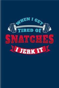 When I Get Tired Of Snatches I Jerk It
