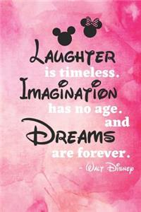 laughter is time less imagination has no age and dreams are forever Walt Disney