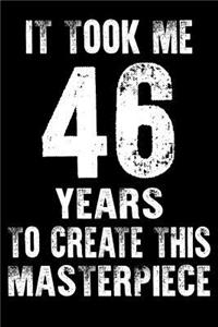 It Took Me 46 Years to create this masterpiece