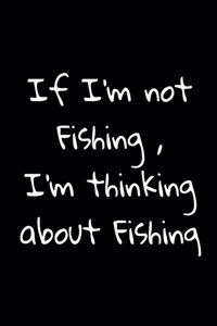 If I'm Not Fishing, I'm Thinking About Fishing