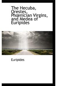 The Hecuba, Orestes, PH Nician Virgins, and Medea of Euripides