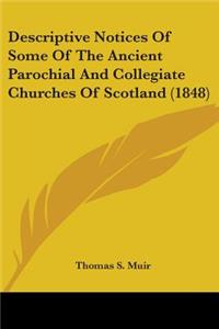 Descriptive Notices Of Some Of The Ancient Parochial And Collegiate Churches Of Scotland (1848)