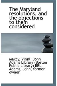 The Maryland Resolutions, and the Objections to Them Considered