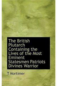The British Plutarch Containing the Lives of the Most Eminent Statesmen Patriots Divines Warrior