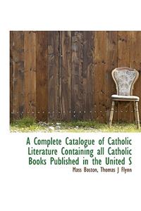 A Complete Catalogue of Catholic Literature Containing All Catholic Books Published in the United States