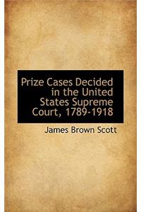 Prize Cases Decided in the United States Supreme Court, 1789-1918