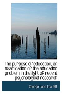 The Purpose of Education, an Examination of the Education Problem in the Light of Recent Psychologic