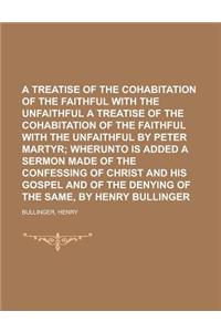 A   Treatise of the Cohabitation of the Faithful with the Unfaithful a Treatise of the Cohabitation of the Faithful with the Unfaithful by Peter Marty