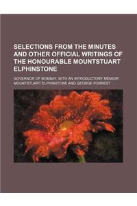 Selections from the Minutes and Other Official Writings of the Honourable Mountstuart Elphinstone; Governor of Bombay. with an Introductory Memoir