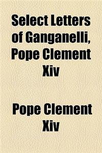 Select Letters of Ganganelli, Pope Clement XIV