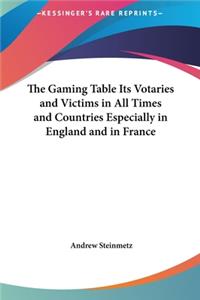 Gaming Table Its Votaries and Victims in All Times and Countries Especially in England and in France