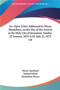 An Open Letter Addressed to Moses Montefiore, on the Day of His Arrival in the Holy City of Jerusalem, Sunday, 22 Tamooz, 5635 A.M.-July 25, 1875 (18