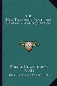 The New Testament Doctrines Of Man, Sin And Salvation