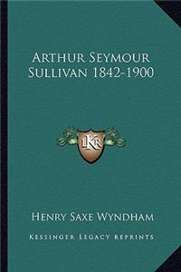 Arthur Seymour Sullivan 1842-1900