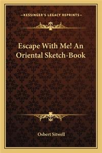 Escape with Me! an Oriental Sketch-Book