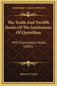 The Tenth and Twelfth Books of the Institutions of Quintilian