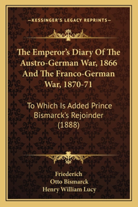 Emperor's Diary Of The Austro-German War, 1866 And The Franco-German War, 1870-71
