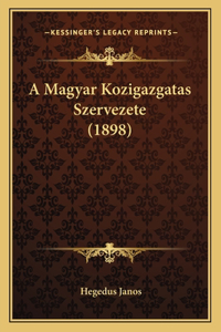 A Magyar Kozigazgatas Szervezete (1898)
