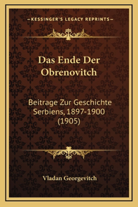 Das Ende Der Obrenovitch: Beitrage Zur Geschichte Serbiens, 1897-1900 (1905)