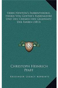 Ueber Newton's Farbentheorie, Herrn Von Goethe's Farbenlehre Und Den Chemischen Gegensatz Der Farben (1813)