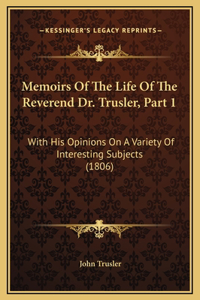 Memoirs Of The Life Of The Reverend Dr. Trusler, Part 1
