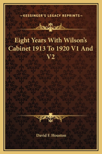 Eight Years With Wilson's Cabinet 1913 To 1920 V1 And V2