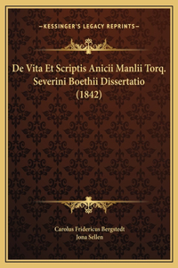 De Vita Et Scriptis Anicii Manlii Torq. Severini Boethii Dissertatio (1842)