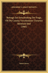 Beitrage Zur Entscheidung Der Frage, Ob Die Caseine Verschiedener Tierarten Identisch Sind (1905)
