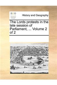 The Lords protests in the late session of Parliament, ... Volume 2 of 2