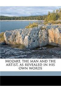 Mozart, the Man and the Artist, as Revealed in His Own Words