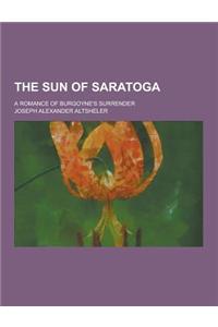 The Sun of Saratoga; A Romance of Burgoyne's Surrender