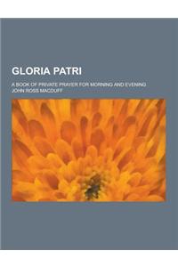 Gloria Patri; A Book of Private Prayer for Morning and Evening