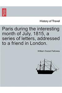 Paris During the Interesting Month of July, 1815, a Series of Letters, Addressed to a Friend in London.