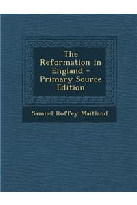The Reformation in England - Primary Source Edition
