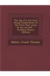 Log of a Sea-Waif, Being Recollections of the First Four Years of My Sea Life