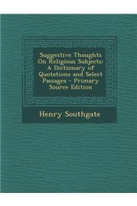 Suggestive Thoughts on Religious Subjects: A Dictionary of Quotations and Select Passages