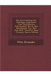 Die Entwickelung Der Standigen Diplomatie Vom Funfzehnten Jahrhundert Bis Zu Den Beschlussen Von 1815 Und 1818, Fuenfter Band